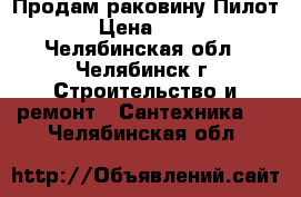 Продам раковину Пилот-60 › Цена ­ 1 500 - Челябинская обл., Челябинск г. Строительство и ремонт » Сантехника   . Челябинская обл.